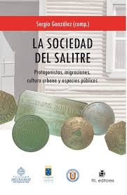 La sociedad del salitre: protagonistas, migraciones, cultura urbana y espacios públicos, 1870 - 1940