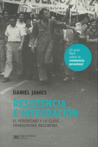 Resistencia e integración el peronismo y la clase trabajadora argentina