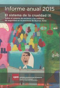 El sistema de la crueldad IX: informe anual 2015: sobre el sistema de encierro y las políticas de seguridad en la Provincia de Buenos Aires.