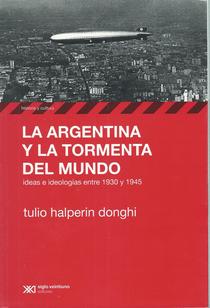 La Argentina y la tormenta del mundo: ideas e ideologías entre 1930 y 1945