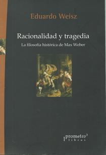 Racionalidad y tragedia: la filosofía histórica de Max Weber.