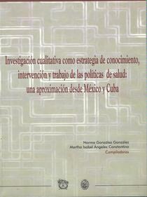 Investigación cualitativa como estrategia de conocimiento, intervención y trabajo de las políticas de salud: una aproximación desde México y Cuba