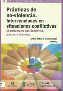 Prácticas de no violencia: intervenciones en situaciones conflictivas. Experiencias con docentes, padres y alumnos.