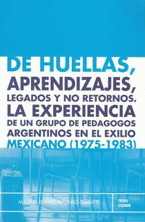 De huellas, aprendizajes, legados y no retornos: la experiencia de pedagogos argentinos en el exilio mexicano, 1975 - 1983.