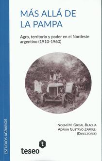 Más allá de la pampa: agro, territorio y poder en el nordeste argentino, 1910 - 1960.