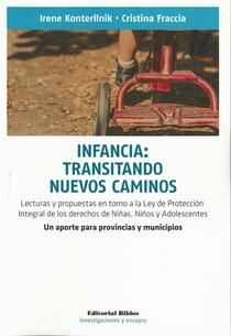 Infancia: transitando nuevos caminos. Lecturas y propuestas en torno a la Ley de Protección Integral de los Derechos de Niñas, Niños y Adolescentes. Un aporte para provincias y municipios.