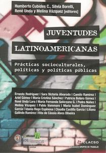 Juventudes latinoamericanas: prácticas socioculturales, políticas y políticas públicas.