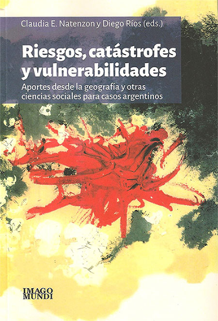 Riesgos, catástrofes y vulnerabilidades: aportes desde la geografía y otras ciencias sociales para casos argentinos