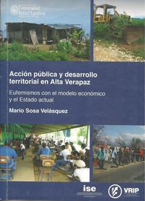 Acción pública y desarrollo territorial en Alta Verapaz: eufenismos con el modelo económico y el estado actual