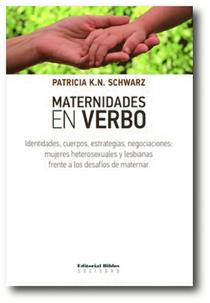 Maternidades en verbo: identidades, cuerpos, estrategias, negociaciones: mujeres heterosexuales y lesbianas frente a los desafíos de maternar