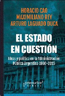 El estado en cuestión: ideas y política en la administración pública argentina, 1958 - 2015.